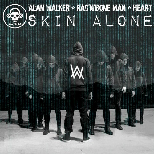 Stream Skin Alone (Alan Walker VS Rag'n'Bone Man VS Heart) by Kill_mR_DJ  [3] | Listen online for free on SoundCloud