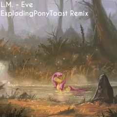 L.M. - Eve (ExplodingPonyToast Remix) [P@D Amity]