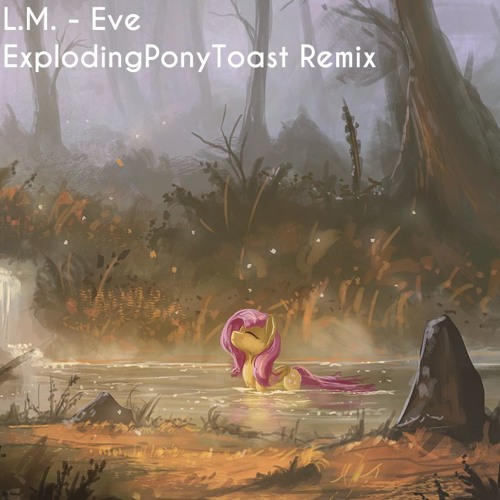 L.M. - Eve (ExplodingPonyToast Remix) [P@D Amity]