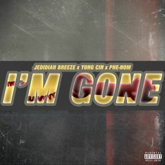 Jedidiah Breeze x Yung Cin x Phe-Nom - Im Gone (2017 NEW RELEASE!!!)