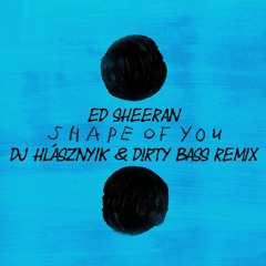 Shape Of You (Dj Hlásznyik & D!rty Bass Remix) [2017] [www.djhlasznyik.hu]