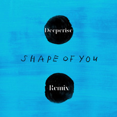 Ed Sheeran - Shape of You (Deeperise Remix)