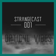 StrangeCast 001 //Optic4l Vibes
