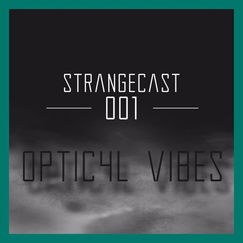 StrangeCast 001 //Optic4l Vibes