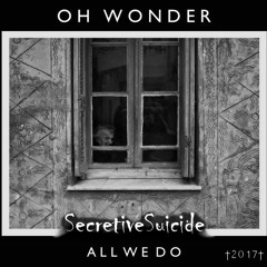 Oh Wonder - All We Do (SecretiveSuicide Flip)