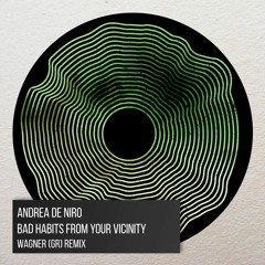 Andrea De Niro - Bad Habits From Your Vicinity (Wagner Remix) [Snippet]
