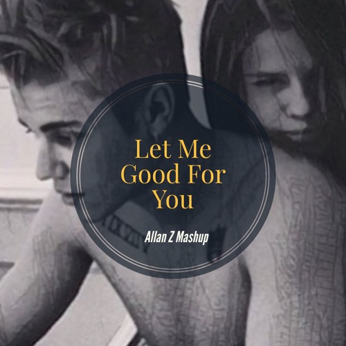 Let Me Good For You (Selena Gomez/Justin Bieber Mashup Remix Allan Z)