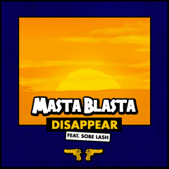 Masta Blasta - Disappear (feat. Sobe Lash)