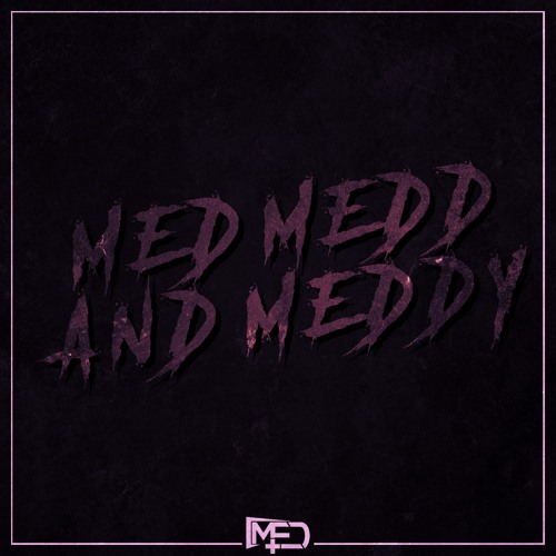 MED, MEDD AND MEDDY (OUT ON 10K FOLLOWERS EP)