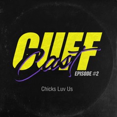 CUFF Cast 002 - Chicks Luv Us