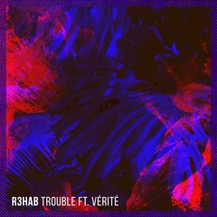 R3hab feat. Verite - Trouble
