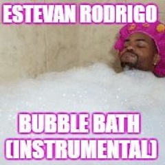 Estevan Rodrigo - Bubble Bath (Instrumental)