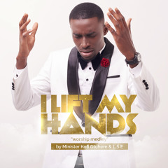 I Lift My Hands ( Worship Medley)by Minister Kofi Otchere & LSE.mp3