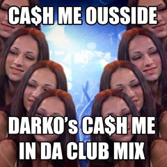 Cash Me Ousside (Darko's Ca$h Me In The Club Mix)