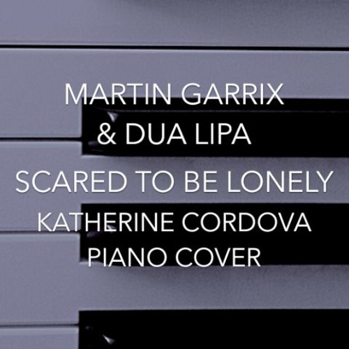 Stream Martin Garrix & Dua Lipa - Scared To Be Lonely (Katherine Cordova  piano cover) by Katherine Cordova | Listen online for free on SoundCloud
