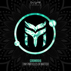 Cosmosis - Tiny Particles of Matter (Original mix)- Out Now!