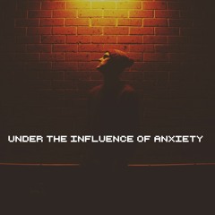 Under the Influence of Anxiety