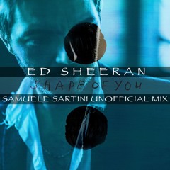 Ed Sheehan - Shape Of You (Samuele Sartini UnOfficial Edit Mix)