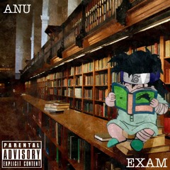 " EXAM " ANU (PROD. N E W W E R A A & ZILL GREENE)