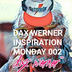 DAX WERNER INSPIRATIONAL MONDAY PODCAST 002