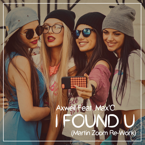Axwell feat. Max'C - I Found U (MARTIN ZOOM Re-Work)
