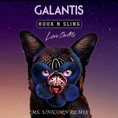 Galantis & Hook N Sling - Love On Me (Ms. Unicorn Remix)