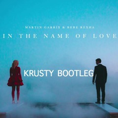Martin Garrix & Bebe Rexha - In The Name Of Love (Krusty Bootleg) CLICK "FREE" TO DOWNLOAD