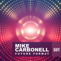 Future Format - Mike Carbonell - Ep 001