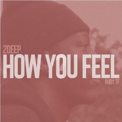 2Deep - How You Feel Ft. Ruby Francis (Prod. By Shift K3Y)