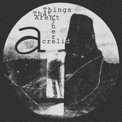 Acrelid - Things That Aren't There (IDS018)