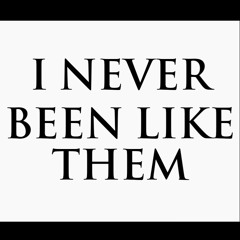 I Never Been Like Them