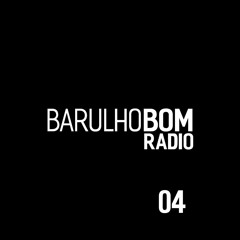 Rádio Barulho Bom #04
