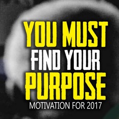 You Must Find Your Purpose - 2017 Motivational Video - Best Motivation