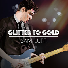[Alternative Pop] Glitter To Gold - Sam Luff