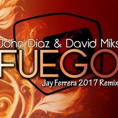 John Diaz Feat David Miks - Fuego (Jay Ferrera 2k17 Remix)