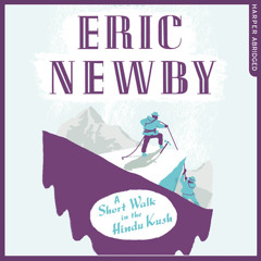 A Short Walk in the Hindu Kush, By Eric Newby, Read by Richard E. Grant