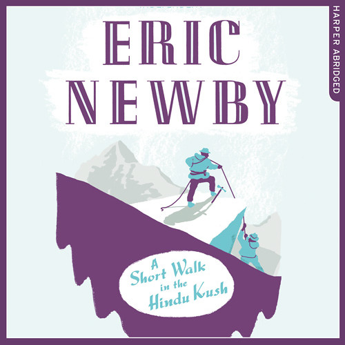 A Short Walk in the Hindu Kush, By Eric Newby, Read by Richard E. Grant