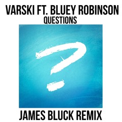 Varski Ft. Bluey Robinson - Questions (James Bluck Remix)