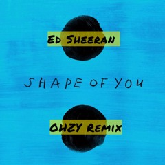 Ed Sheeran - Shape of You (OHZY Remix)