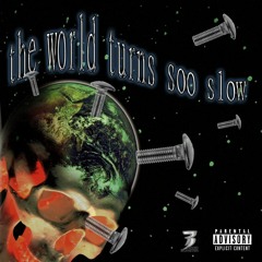 the world turns soo slow (mixx)