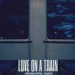 Unknown virtue w/ Seephar - Love on a train