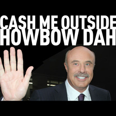 Cash Me Outside Howbow Dah