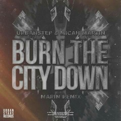 Urbanstep & Micah Martin - Burn The City Down (MARIN Remix)
