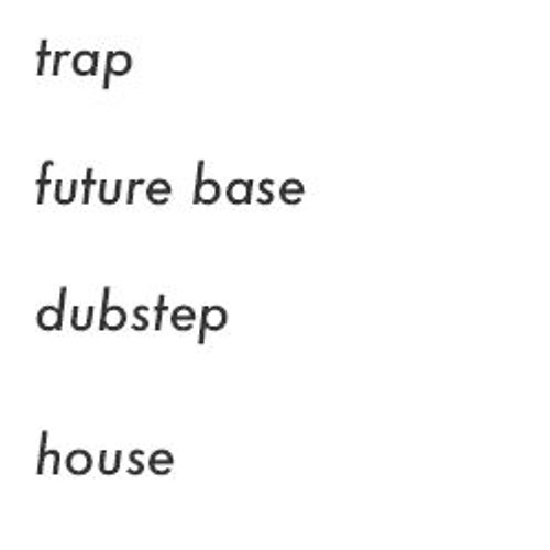 trap, future base, dubstep, house
