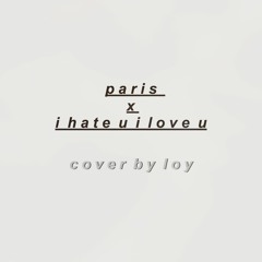 PARIS x I HATE U I LOVE U - THE CHAINSMOKERS & GNASH (FT. OLIVIA O'BRIEN)