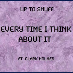 Every Time I Think About It (Ft. Clark Holmes)