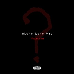WHERE WERE YOU X PROD BY KERA