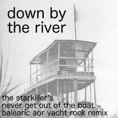 Down By The River (The Starkiller's Never Get Out Of The Boat Balearic AOR Yacht Rock Remix)