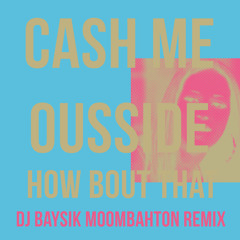 Cash Me Ousside ( (How Bout That) ) - DJ Baysik