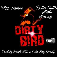 Dirty Bird-Tripp James,Rello Gutta,Beezy  Prod by-1. CamGotHits & Polo Boy Shawty